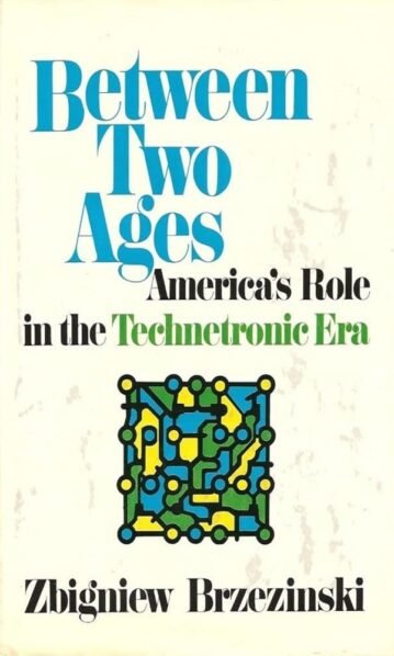 Between Two Ages: America's Role in the Technetronic Era - Zbigniew Brzezinski