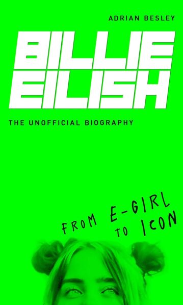 Billie Eilish: From E-girl to Icon The Unofficial Biograp