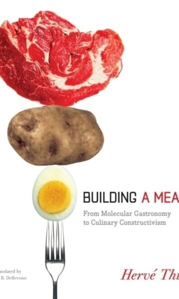 Building a Meal. From Molecular Gastronomy to Culinary Constructivism (Arts and Traditions of the Table: Perspectives on Culinary History) - Herve This