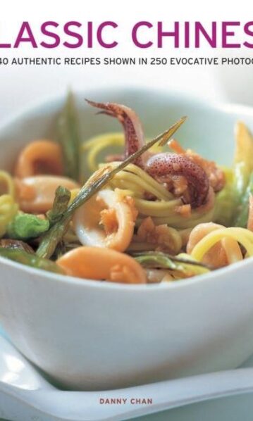 Classic Chinese: Over 140 Authentic Recipes Shown in 250 Evocative Photographs