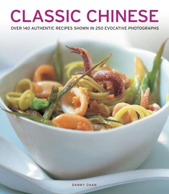 Classic Chinese- Over 140 Authentic Recipes Shown in 250 Evocative Photographs Classic Chinese: Over 140 Authentic Recipes Shown in 250 Evocative Photographs