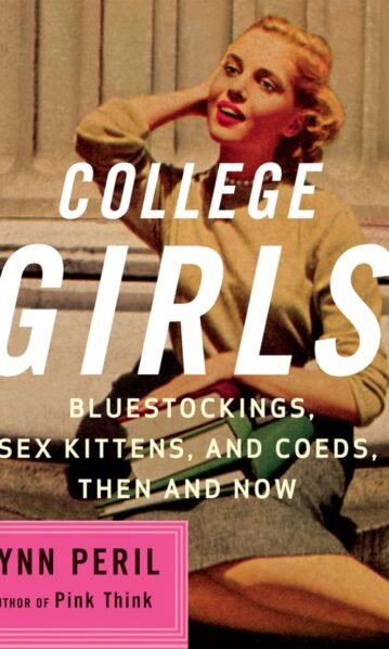 College Girls: Bluestockings, Sex Kittens, and Co-eds, Then and Now - Lynn Peril