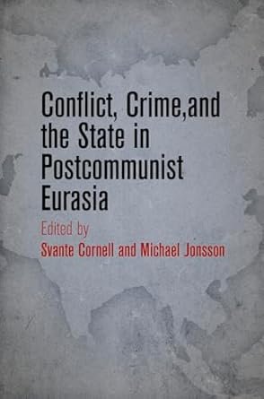 Conflict, Crime, and the State in Postcommunist Eurasia