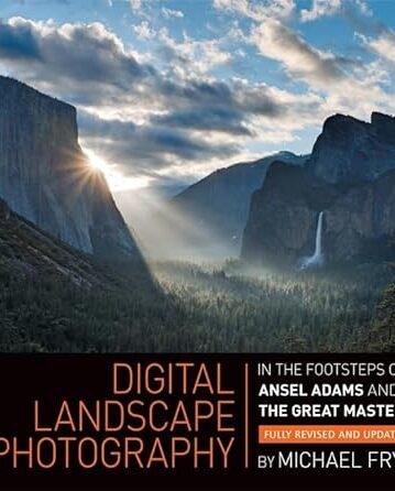 Digital Landscape Photography: In the Footsteps of Ansel Adams and the Great Masters