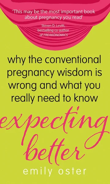 Expecting Better: Why the Conventional Pregnancy Wisdom is Wrong and What You Really Need to Know