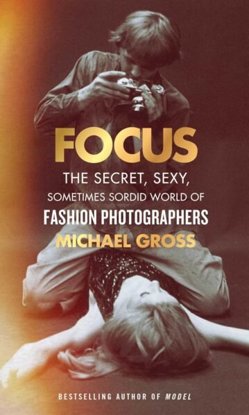 Focus: The Secret, Sexy, Sometimes Sordid World of Fashion Photographers