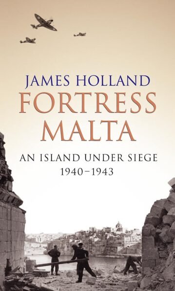 Fortress Malta: An Island Under Siege 1940-1943 - James Holland