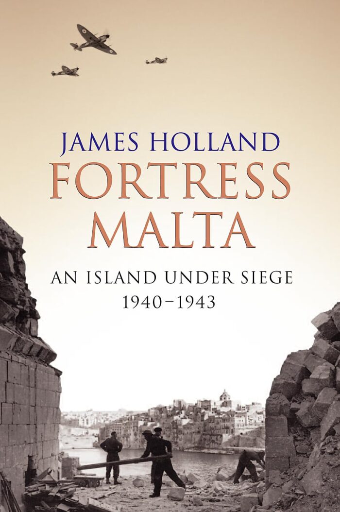 Fortress Malta: An Island Under Siege 1940-1943 - James Holland