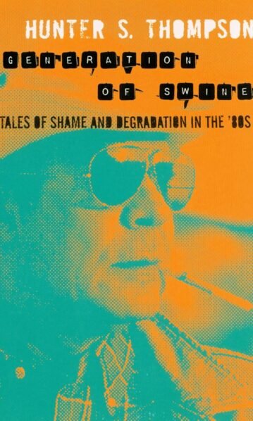 Generation of Swine: The Gonzo Papers 2: Tales of Shame and Degradation in the '80s - Hunter S. Thompson