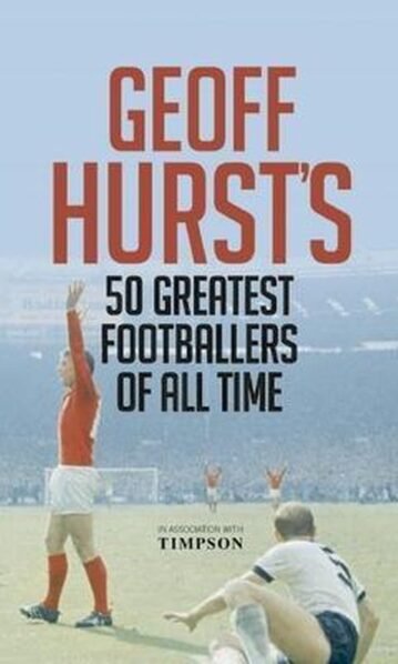 Geoff Hurst's 50 Greatest Footballers of all Time