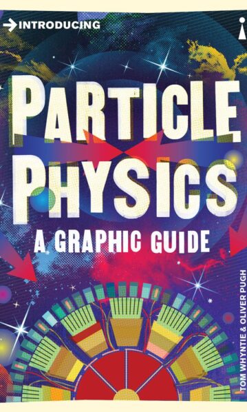Introducing Particle Physics: A Graphic Guide