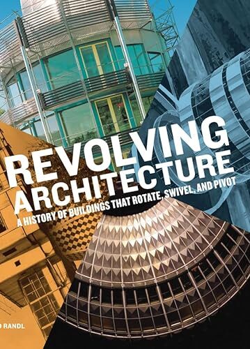 Revolving Architecture: A History of Buildings that Rotate, Swivel, and Pivot