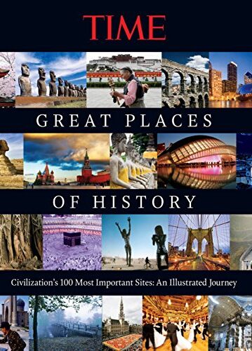 TIME Great Places of History: Civilization's 100 Most Important Sites: An Illustrated Journey