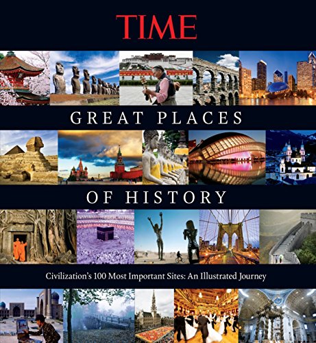 TIME Great Places of History- Civilization's 100 Most Important Sites- An Illustrated Journey TIME Great Places of History: Civilization's 100 Most Important Sites: An Illustrated Journey