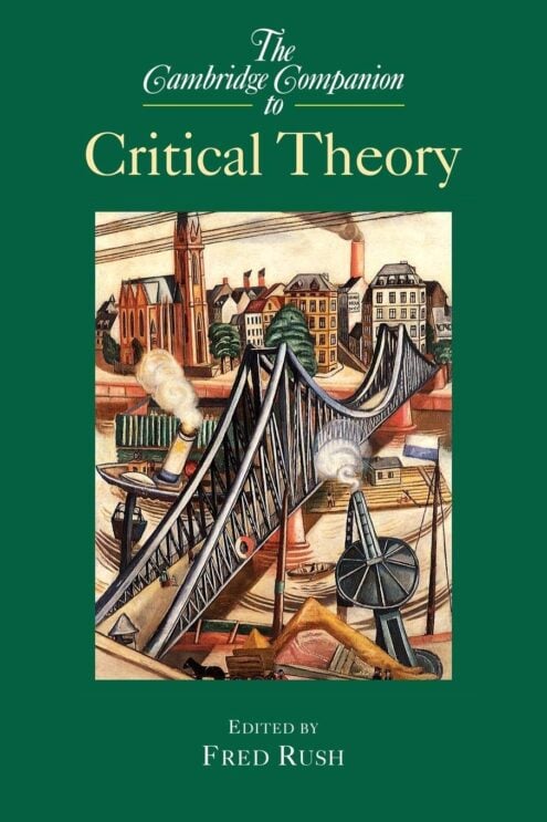 The Cambridge Companion to Critical Theory (Cambridge Companions to Philosophy) - Fred Rush