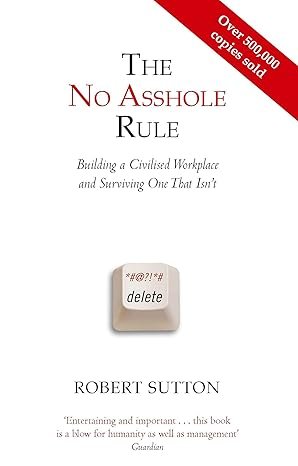 The No Asshole Rule: Building a Civilised Workplace and Surviving One That Isn’t