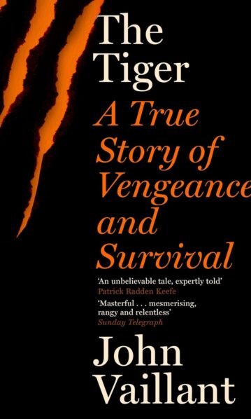 Tiger: A True Story of Vengeance & Survival - John Vaillant