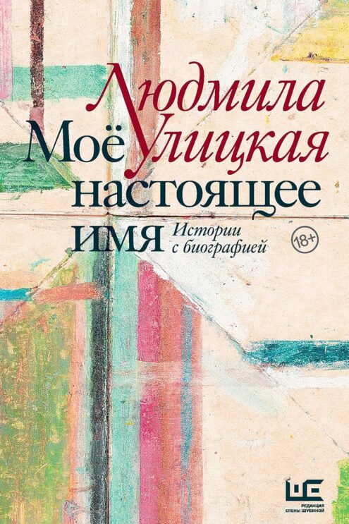 Моё настоящее имя. Истории с биографией Улицкая Людмила