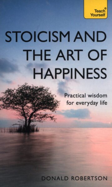 Teach Yourself: Stoicism & the Art of Happiness