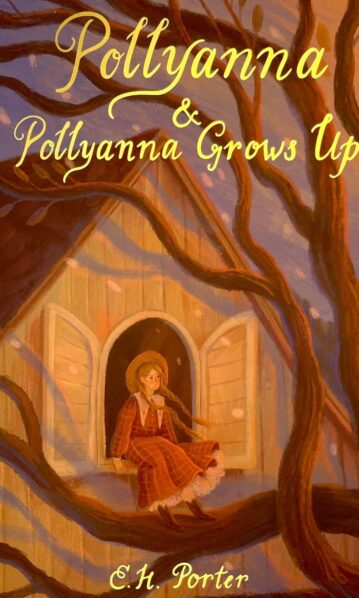 Pollyanna & Pollyanna Grows Up by Eleanor H. Porter