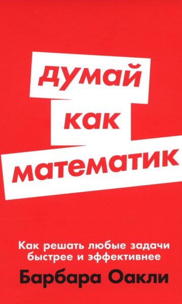Думай как математик: Как решать любые задачи быстрее и эффективнее