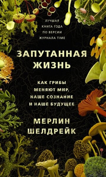 Запутанная жизнь. Как грибы меняют мир, наше сознание и наше будущее