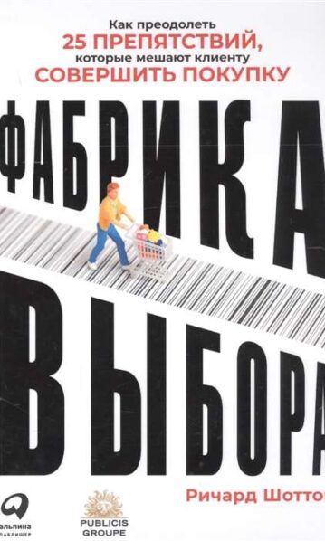 Фабрика выбора: Как преодолеть 25 препятствий, которые мешают клиенту совершить покупку