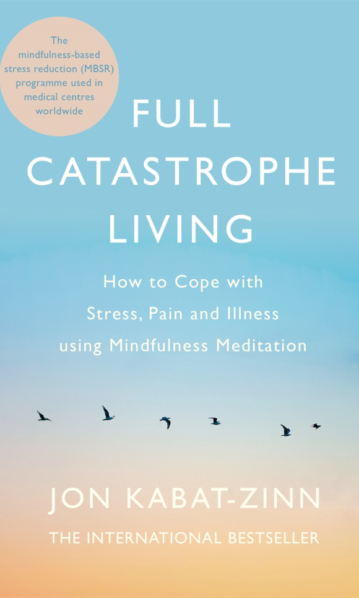 Full Catastrophe Living How to Cope with Stress, Pain and Illness Using Mindfulness Meditation Jon Kabat-Zinn