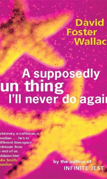 A Supposedly Fun Thing I'll Never Do Again essays and arguments by David Foster Wallace